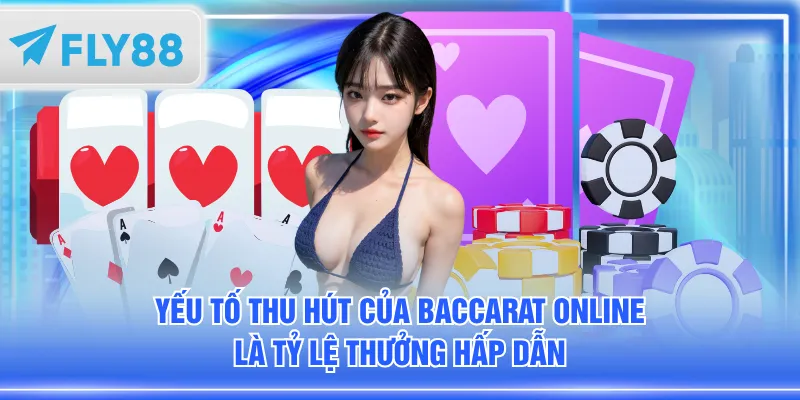 Yếu tố thu hút của Baccarat online là tỷ lệ thưởng hấp dẫn
